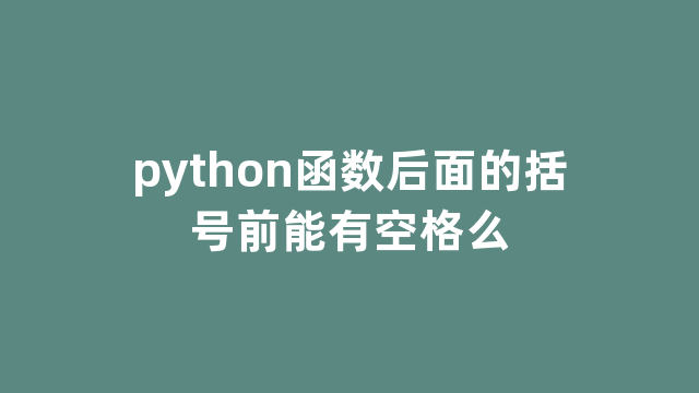 python函数后面的括号前能有空格么 python函数后面的括号前能有空格么