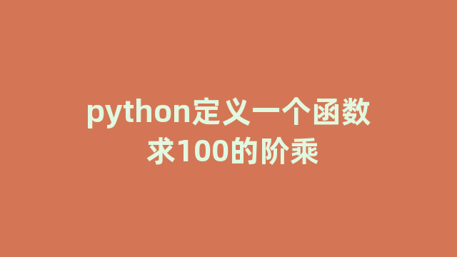 python定义一个函数 求100的阶乘