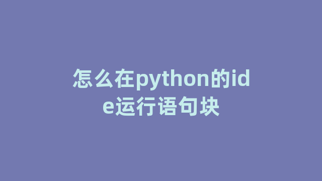 怎么在python的ide运行语句块