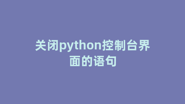 关闭python控制台界面的语句