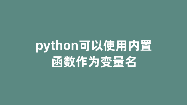 python可以使用内置函数作为变量名