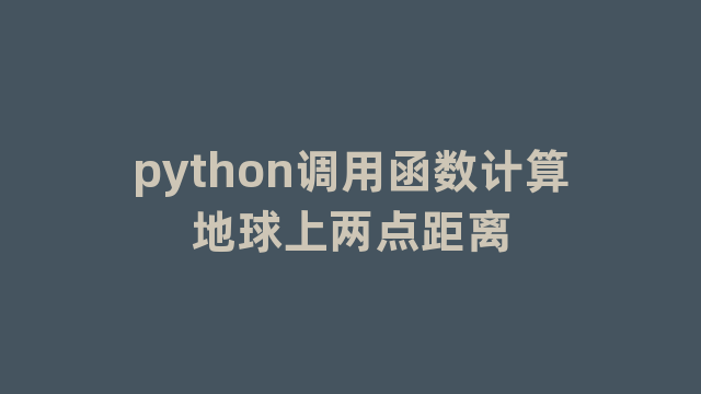 python调用函数计算地球上两点距离