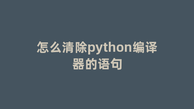 怎么清除python编译器的语句