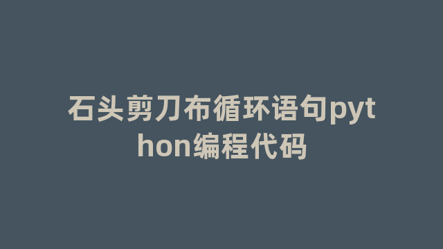 石头剪刀布循环语句python编程代码