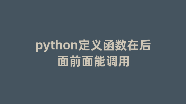 python定义函数在后面前面能调用