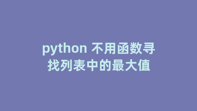 python 不用函数寻找列表中的最大值