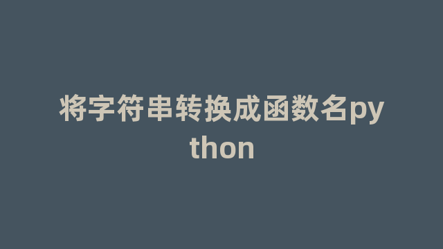 将字符串转换成函数名python