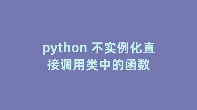 python 不实例化直接调用类中的函数