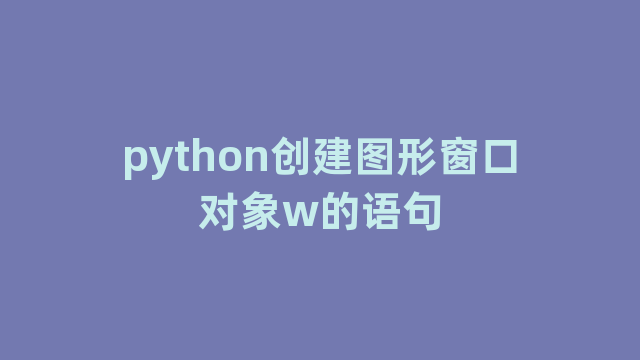 python创建图形窗口对象w的语句