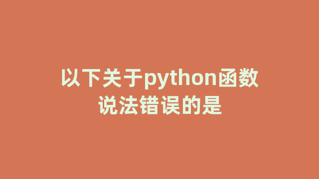 以下关于python函数说法错误的是