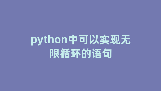 python中可以实现无限循环的语句