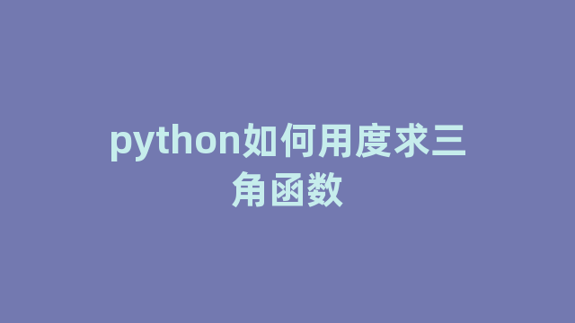 python如何用度求三角函数 python如何用度求三角函数