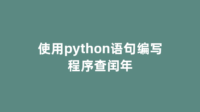 使用python语句编写程序查闰年