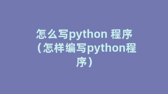 怎么写python 程序（怎样编写python程序）