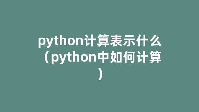 python计算表示什么(python中如何计算) python计算表示什么(python中如何计算)