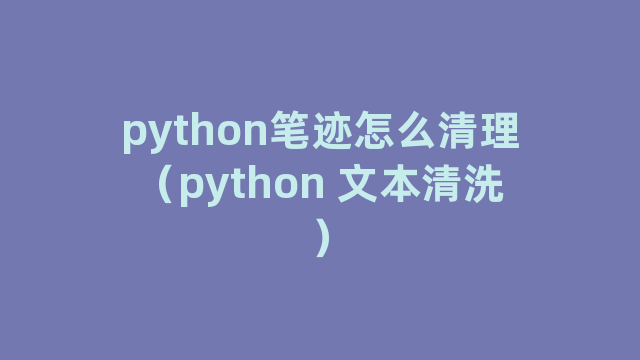 python笔迹怎么清理（python 文本清洗）