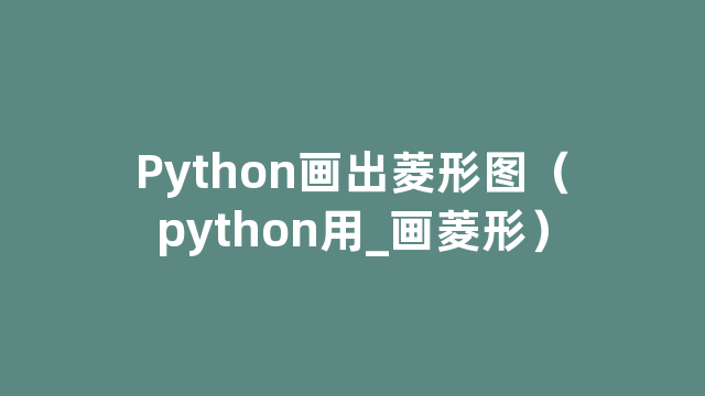 Python画出菱形图(python用_画菱形) Python画出菱形图(python用_画菱形)