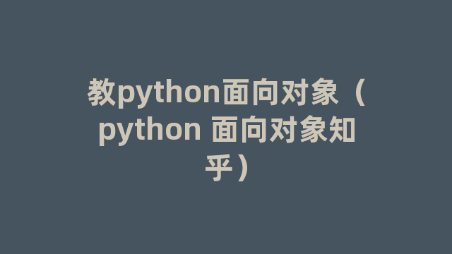 教python面向对象（python 面向对象知乎）