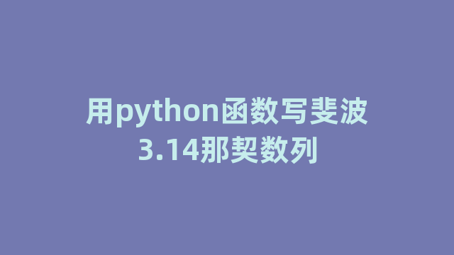 用python函数写斐波3.14那契数列