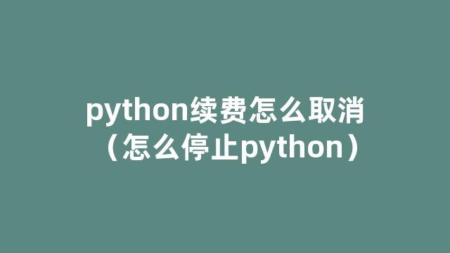 python续费怎么取消（怎么停止python）