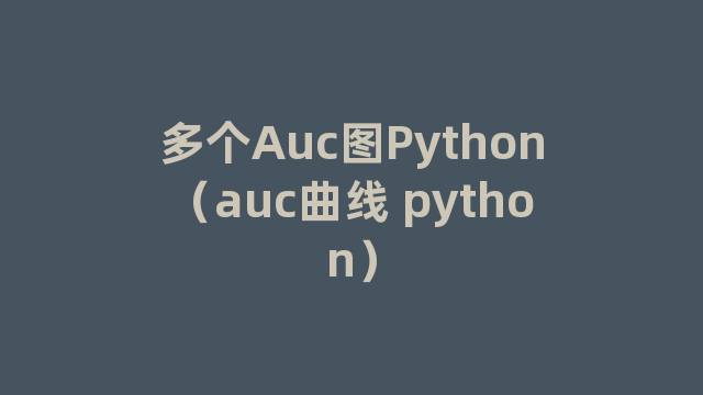 多个Auc图Python（auc曲线 python）