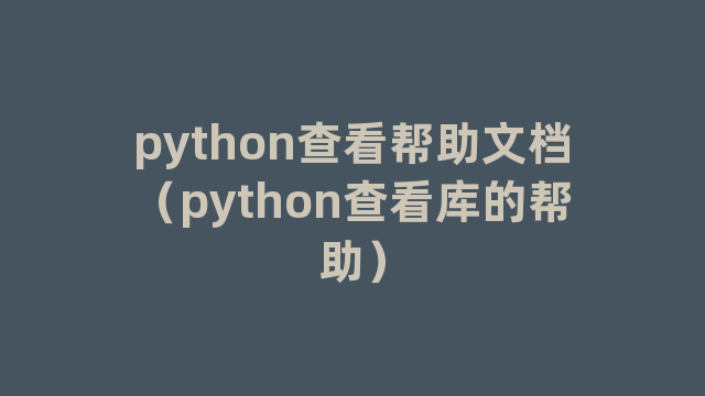 python查看帮助文档（python查看库的帮助）