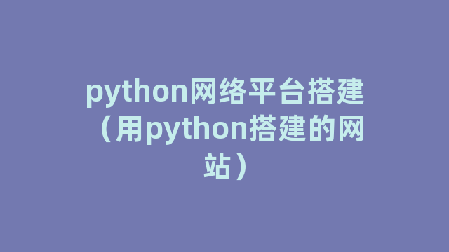 python网络平台搭建（用python搭建的网站）