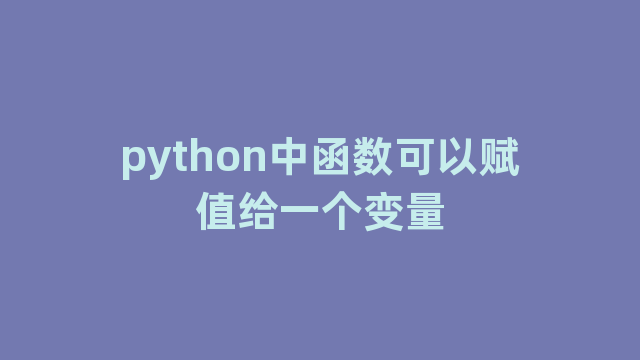python中函数可以赋值给一个变量