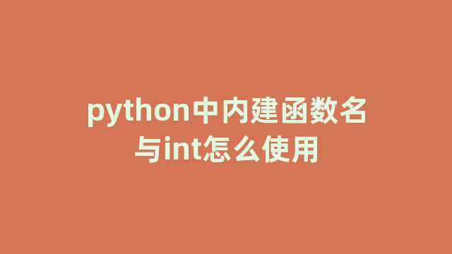 python中内建函数名与int怎么使用 python中内建函数名与int怎么使用