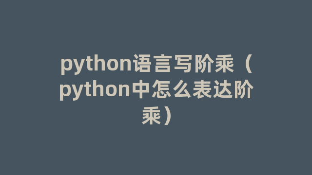 python语言写阶乘（python中怎么表达阶乘）