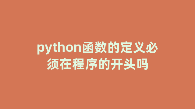 python函数的定义必须在程序的开头吗