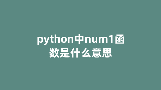 python中num1函数是什么意思 python中num1函数是什么意思