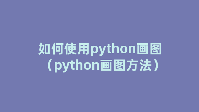 如何使用python画图（python画图方法）