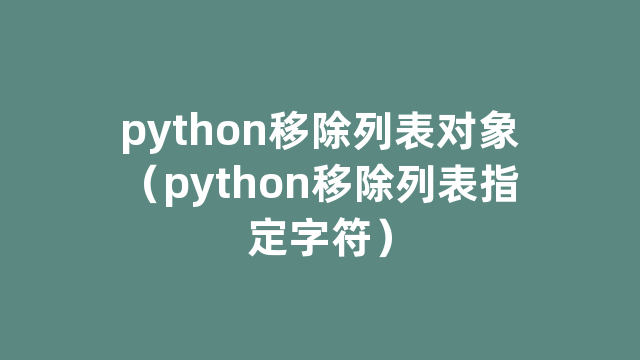 python移除列表对象(python移除列表指定字符) python移除列表对象(python移除列表指定字符)