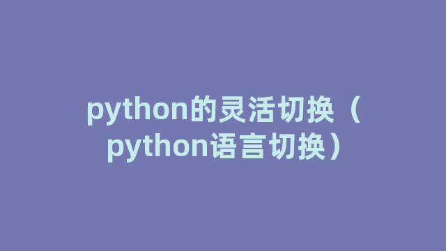 python的灵活切换（python语言切换）