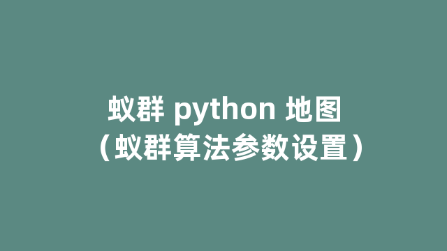 蚁群 python 地图（蚁群算法参数设置）