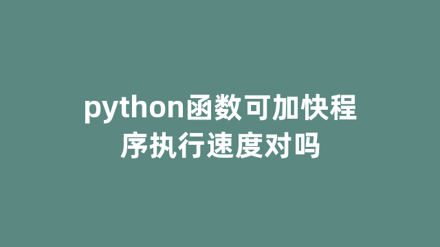 python函数可加快程序执行速度对吗