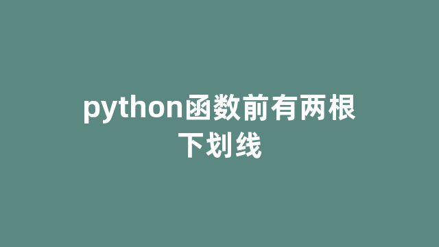 python函数前有两根下划线 python函数前有两根下划线