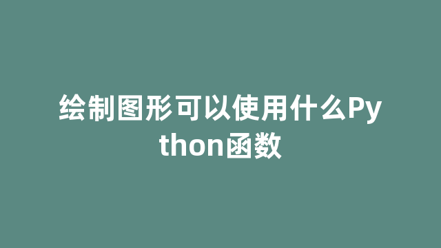 绘制图形可以使用什么Python函数