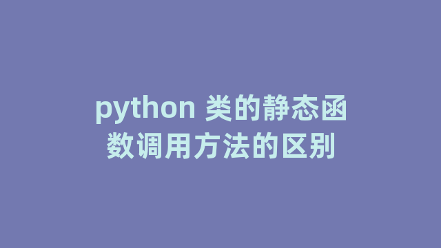 python 类的静态函数调用方法的区别
