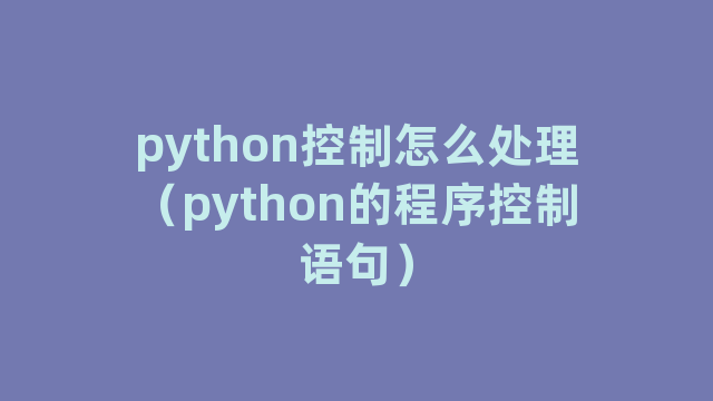 python控制怎么处理（python的程序控制语句）