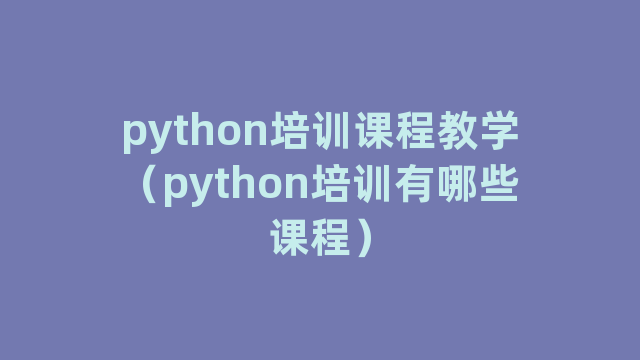 python培训课程教学（python培训有哪些课程）