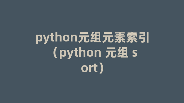 python元组元素索引（python 元组 sort）