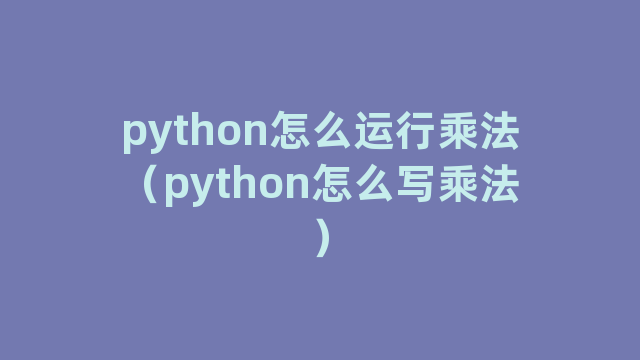 python怎么运行乘法（python怎么写乘法）