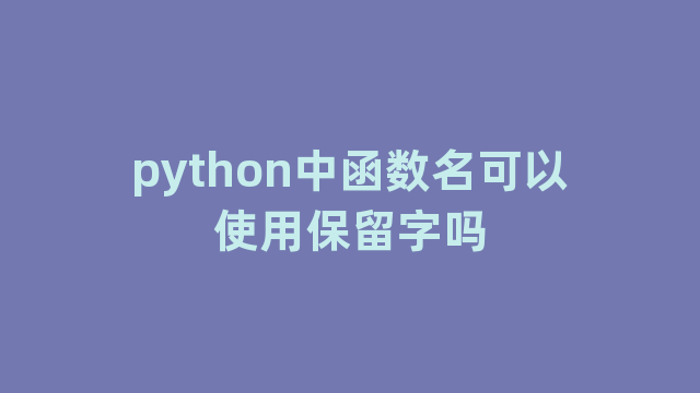 python中函数名可以使用保留字吗