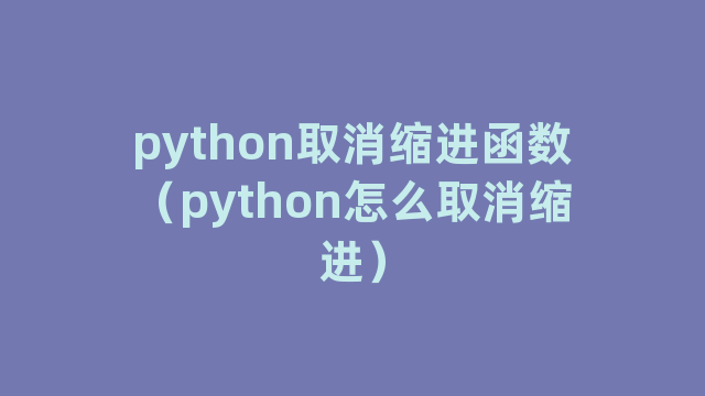 python取消缩进函数（python怎么取消缩进）